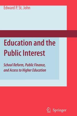 Education and the Public Interest: School Reform, Public Finance, and Access to Higher Education by Edward P. St John