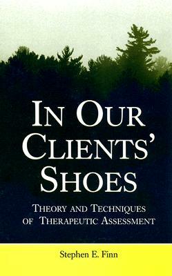 In Our Clients' Shoes: Theory and Techniques of Therapeutic Assessment by Stephen E. Finn