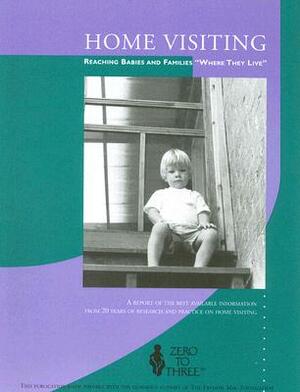 Home Visiting: Reaching Babies and Families "Where They Live" by Stefanie Powers, Emily Fenichel