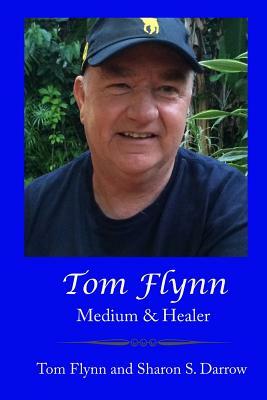 Tom Flynn: Medium & Healer by Tom Flynn, Sharon S. Darrow