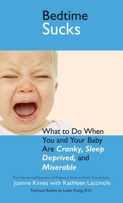 Bedtime Sucks: What to Do When You and Your Baby Are Cranky, Sleep-Deprived, and Miserable by Joanne Kimes