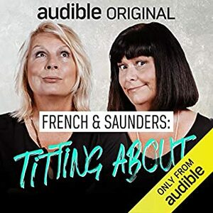 French & Saunders: Titting About by Dawn French, Jennifer Saunders