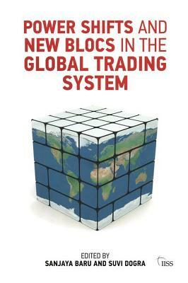 Power Shifts and New Blocs in the Global Trading System by Sanjaya Baru