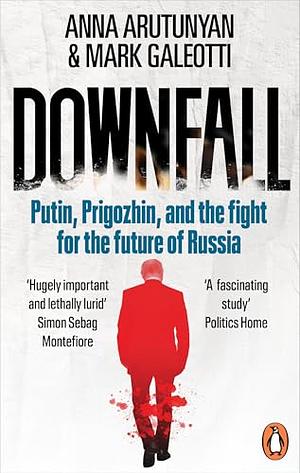 Downfall: Prigozhin, Putin, and the new fight for the future of Russia by Mark Galeotti