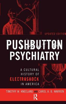 Pushbutton Psychiatry: A Cultural History of Electric Shock Therapy in America, Updated Paperback Edition by Timothy W. Kneeland