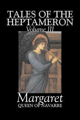 Tales of the Heptameron, Vol. III of V by Margaret, Queen of Navarre, Fiction, Classics, Literary, Action & Adventure by Margaret Queen of Navarre