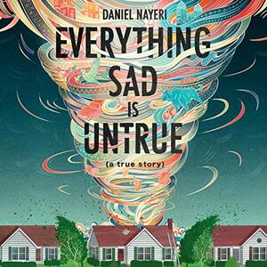 Everything Sad Is Untrue by Daniel Nayeri