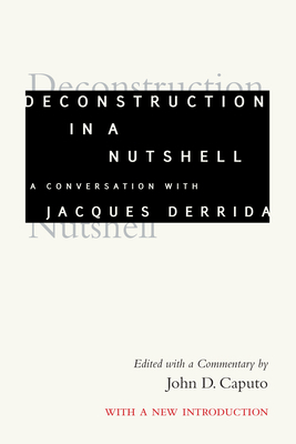 Deconstruction in a Nutshell: A Conversation with Jacques Derrida by Jacques Derrida