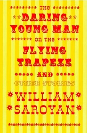 The Daring Young Man on the Flying Trapeze and Other Stories by William Saroyan