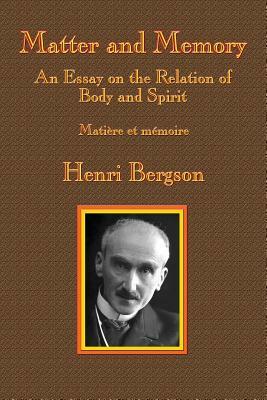 Matter and Memory: An Essay on the Relation of Body and Spirit by Henri Bergson