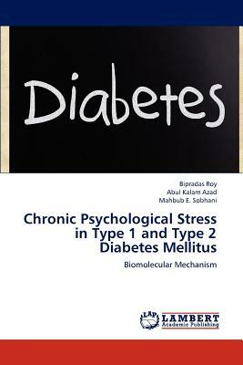 Chronic Psychological Stress in Type 1 and Type 2 Diabetes Mellitus by Abul Kalam Azad, Bipradas Roy, Mahbub E. Sobhani