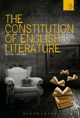 The Constitution of English Literature: The State, the Nation and the Canon by Michael Gardiner