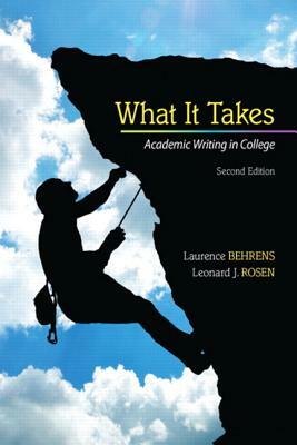 What It Takes: Academic Writing in College by Leonard Rosen, Laurence Behrens