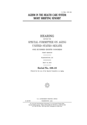 Ageism in the health care system: short shrifting seniors? by United States Congress, United States Senate, Special Committee on Aging (senate)