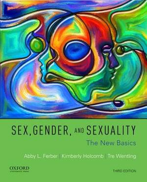 Sex, Gender, and Sexuality: The New Basics by Tre Wentling, Kimberly Holcomb, Abby L. Ferber