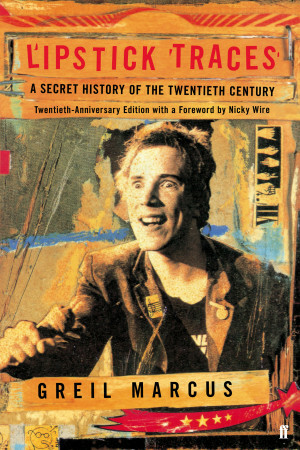 Lipstick Traces: A Secret History of the Twentieth Century by Greil Marcus