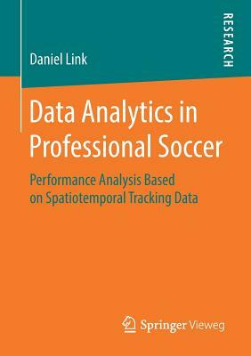 Data Analytics in Professional Soccer: Performance Analysis Based on Spatiotemporal Tracking Data by Daniel Link