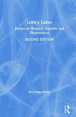 Love's Labor: Essays on Women, Equality and Dependency by Eva Feder Kittay