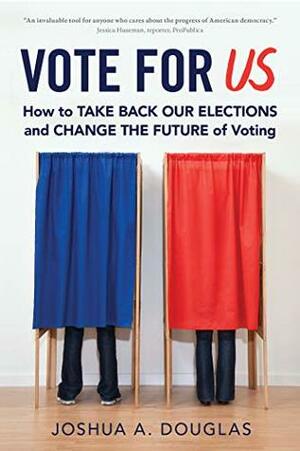 Vote for US: How to Take Back Our Elections and Change the Future of Voting by Joshua A. Douglas