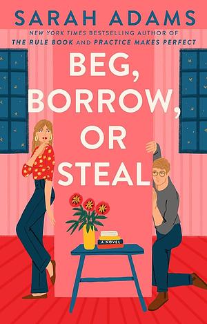 Beg, Borrow, or Steal: A Novel by Sarah Adams