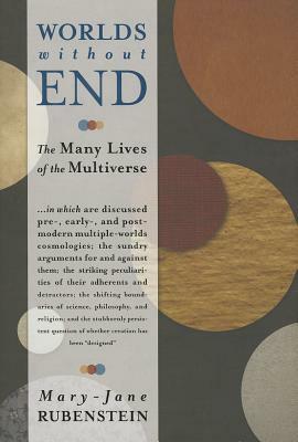 Worlds Without End: The Many Lives of the Multiverse by Mary-Jane Rubenstein