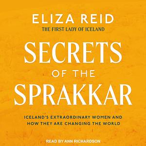 Secrets of the Sprakkar: Iceland's Extraordinary Women and How They Are Changing the World by Eliza Reid