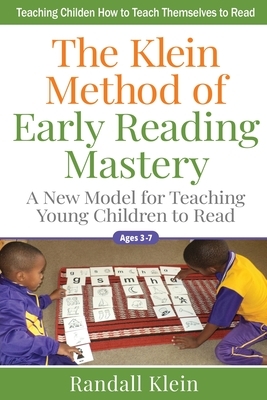 The Klein Method of Early Reading Mastery: A New Model for Teaching Young Children to Read by Randall Klein