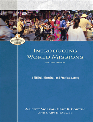 Introducing World Missions: A Biblical, Historical, and Practical Survey by Gary B. McGee, A. Scott Moreau, Gary R. Corwin