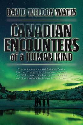 Canadian Encounters of a Human Kind by David Watts