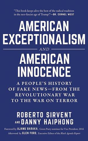 American Exceptionalism and American Innocence: A People's History of Fake News--From The Revolutionary War to The War on Terror by Ajamu Baraka, Danny Haiphong, Roberto Sirvent, Roberto Sirvent