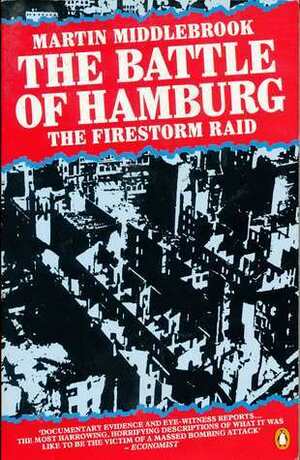 The Battle of Hamburg: Allied Bomber Forces Against a German City in 1943 by Martin Middlebrook