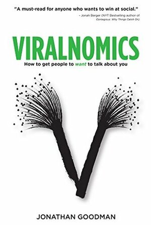 Viralnomics: How to Get People to Want to Talk About You by Jonathan Goodman