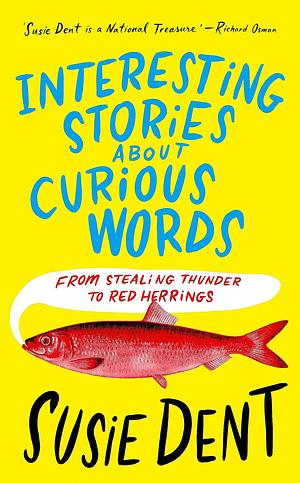 Interesting Stories about Curious Words: From Stealing Thunder to Red Herrings by Susie Dent