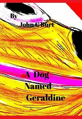 A Dog Named Geraldine. by John C. Burt