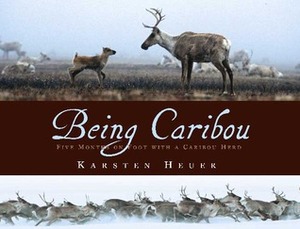 Being Caribou: Five Months on Foot with a Caribou Herd by Karsten Heuer