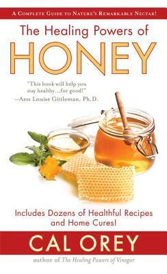 The Healing Powers of Honey: The Healthy & Green Choice to Sweeten Packed with Immune-Boosting Antioxidants by Cal Orey