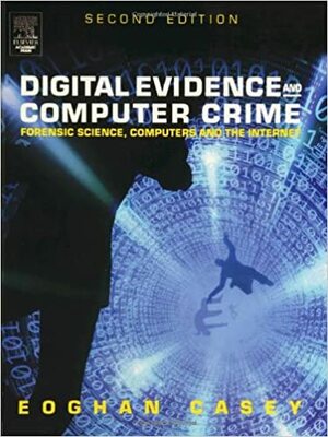 Digital Evidence and Computer Crime: Forensic Science, Computers and the Internet by Eoghan Casey