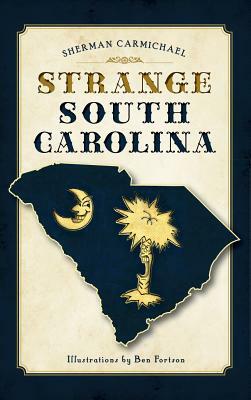 Strange South Carolina by Sherman Carmichael