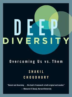 Deep Diversity: Overcoming Us vs. Them by Shakil Choudhury