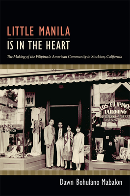 Little Manila Is in the Heart: The Making of the Filipina/O American Community in Stockton, California by Dawn Bohulano Mabalon