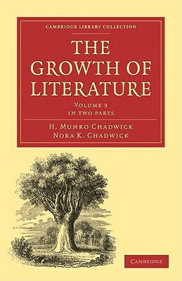 The Growth of Literature, Volume 3 by H. Munro Chadwick, Nora K. Chadwick