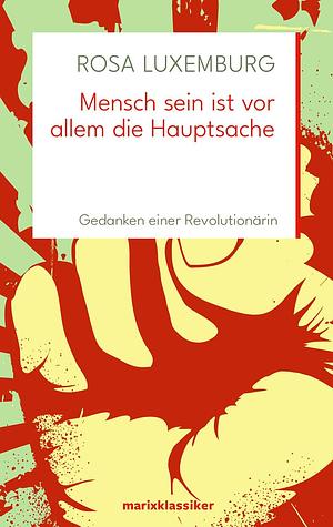 Mensch sein ist vor allem die Hauptsache: Gedanken einer Revolutionärin by Bruno Kern, Rosa Luxemburg