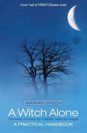 A Witch Alone: Thirteen Moons to Master Natural Magic by Marian Green