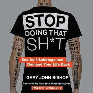 Stop Doing That Sh*t: End Self-Sabotage and Demand Your Life Back by 