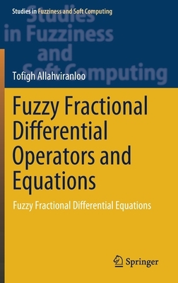 Fuzzy Fractional Differential Operators and Equations: Fuzzy Fractional Differential Equations by Tofigh Allahviranloo