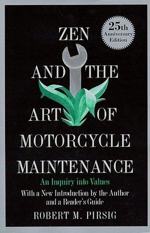 Zen and the Art of Motorcycle Maintenance: An Inquiry Into Values by Robert M. Pirsig