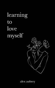 learning to love myself by alex aubrey