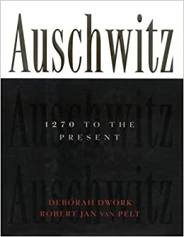 Auschwitz, 1270 to the Present by Robert Jan Van Pelt, Deborah Dwork