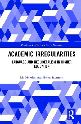 Academic Irregularities: Language and Neoliberalism in Higher Education by Helen Sauntson, Liz Morrish