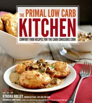 The Primal Low-Carb Kitchen: Comfort Food Recipes for the Carb Conscious Cook by Kyndra Holley